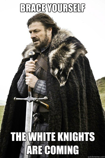 brace yourself the white knights are coming caption 3 goes h - Timeline Complaints Brace Yourself