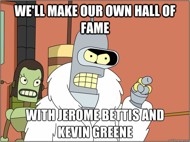well make our own hall of fame with jerome bettis and kevin - BENDER STATE MEET