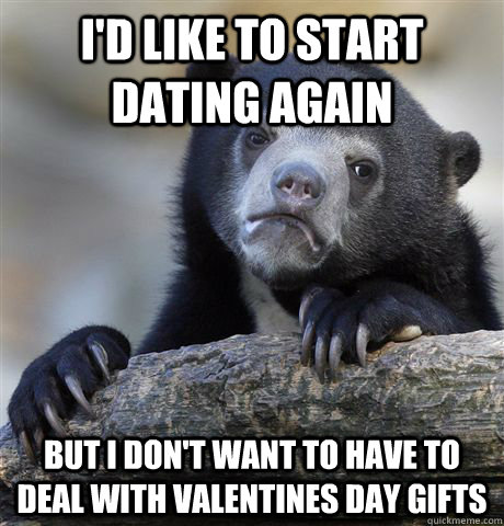 id like to start dating again but i dont want to have to d - Confession Bear