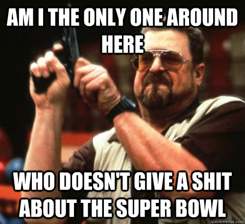 am i the only one around here who doesnt give a shit about - Am I The Only One Around Here