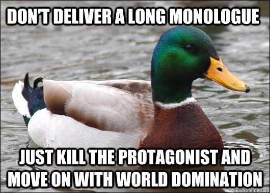 dont deliver a long monologue just kill the protagonist and - Actual Advice Mallard