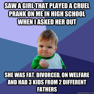 saw a girl that played a cruel prank on me in high school wh - Success Kid
