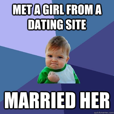 met a girl from a dating site married her - Success Kid