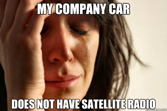 my company car does not have satellite radio - First World Problems