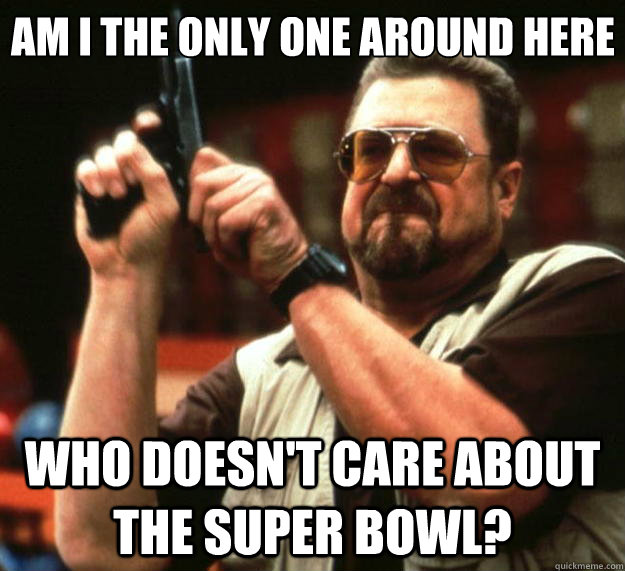 am i the only one around here who doesnt care about the sup - Big Lebowski
