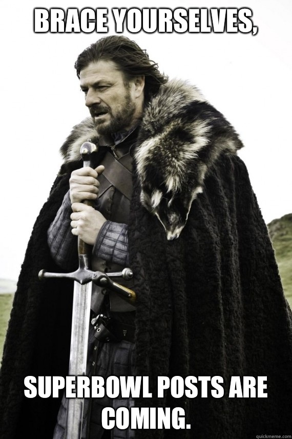 Brace yourselves SuperBowl posts are coming - Brace yourself