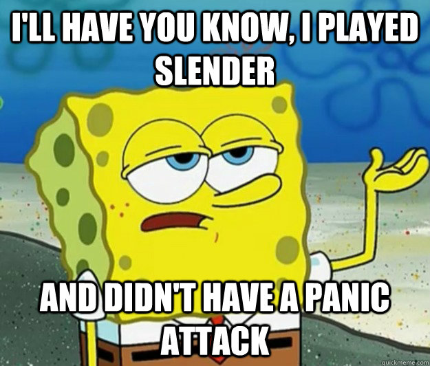 ill have you know i played slender and didnt have a panic - Tough Spongebob