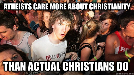 atheists care more about christianity than actual christians - Sudden Clarity Clarence