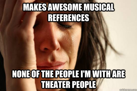 makes awesome musical references none of the people im with - First World Problems
