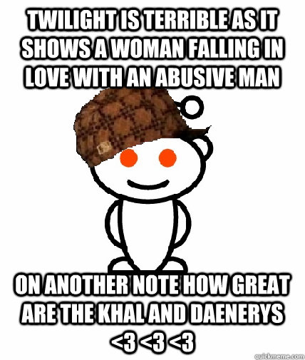 twilight is terrible as it shows a woman falling in love wit - Scumbag Reddit