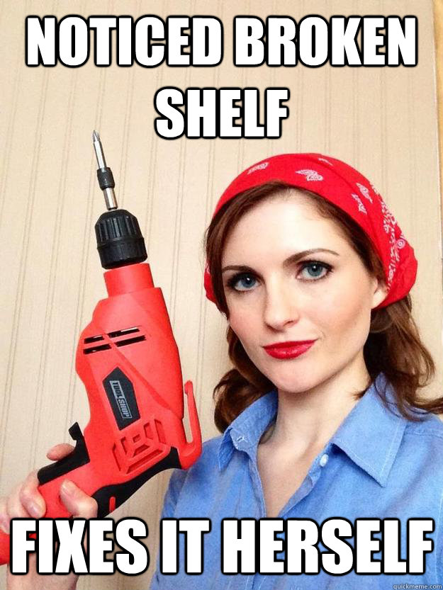 noticed broken shelf fixes it herself - self sufficient girlfriend