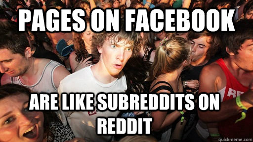 pages on facebook are like subreddits on reddit - Sudden Clarity Clarence