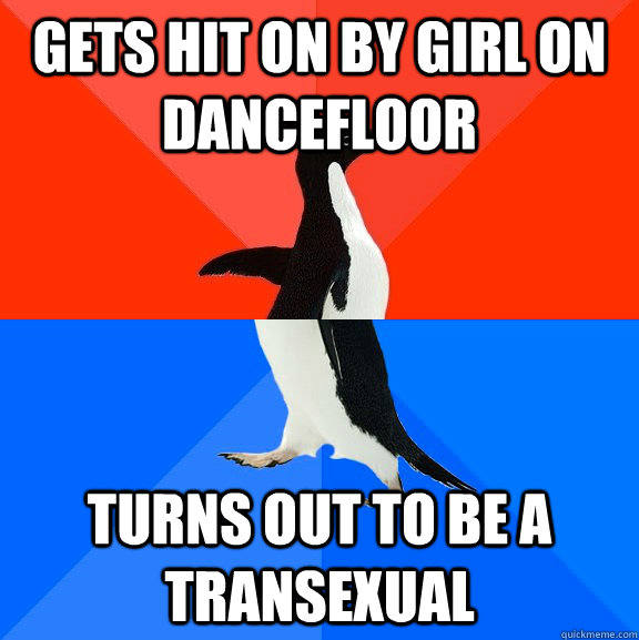 gets hit on by girl on dancefloor turns out to be a transexu - Socially Awesome Awkward Penguin