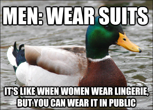men wear suits its like when women wear lingerie but you - Actual Advice Mallard