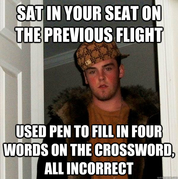 sat in your seat on the previous flight used pen to fill in - Scumbag Steve