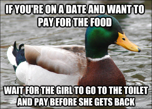 if youre on a date and want to pay for the food wait for th - Actual Advice Mallard