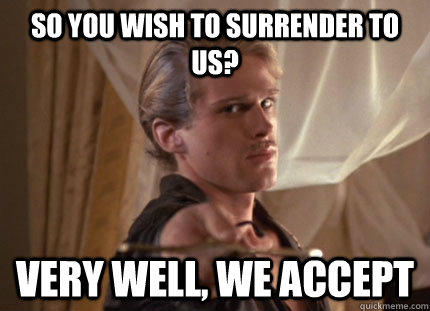 so you wish to surrender to us very well we accept -
