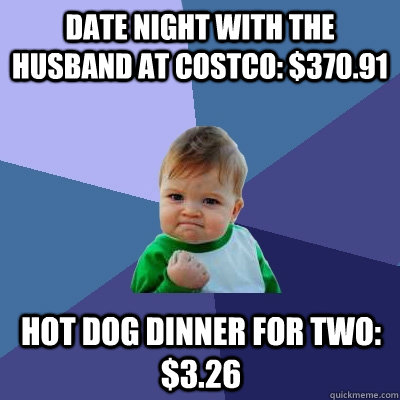 date night with the husband at costco 37091 hot dog dinne - Success Kid