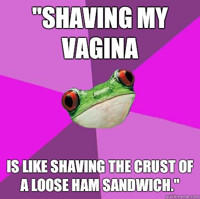 Shaving my vagina - Foul Bachelorette Frog