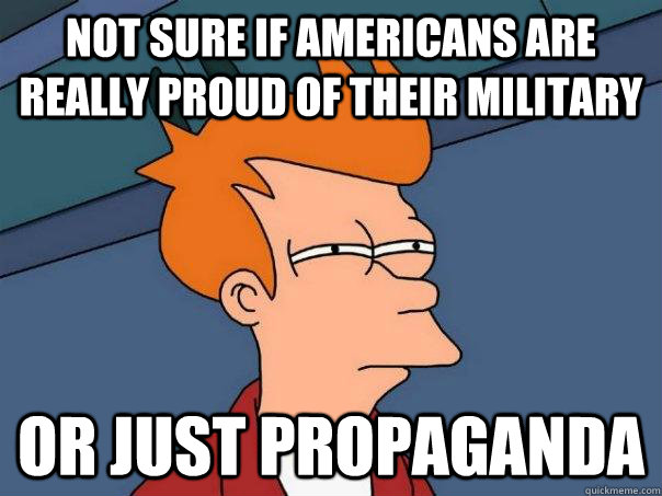 not sure if americans are really proud of their military or - Futurama Fry