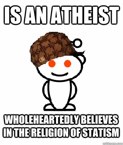 is an atheist wholeheartedly believes in the religion of sta - Scumbag Redditor