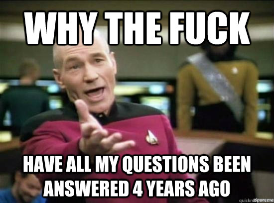 why the fuck have all my questions been answered 4 years ago - Annoyed Picard HD