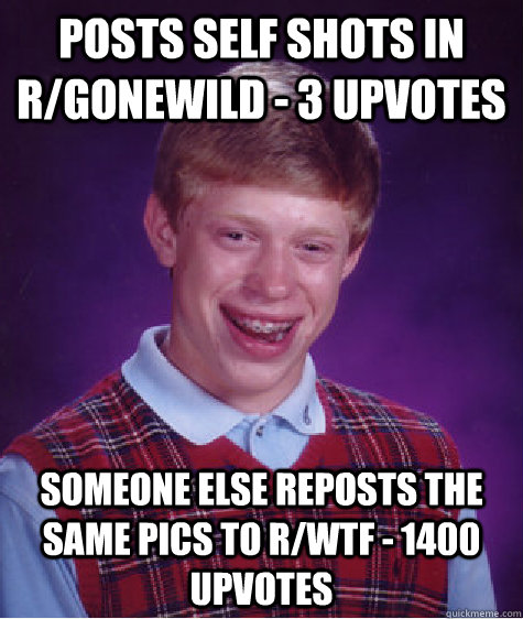 posts self shots in rgonewild 3 upvotes someone else repo - Bad Luck Brian