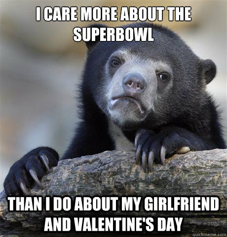 i care more about the superbowl than i do about my girlfrien - Confession Bear