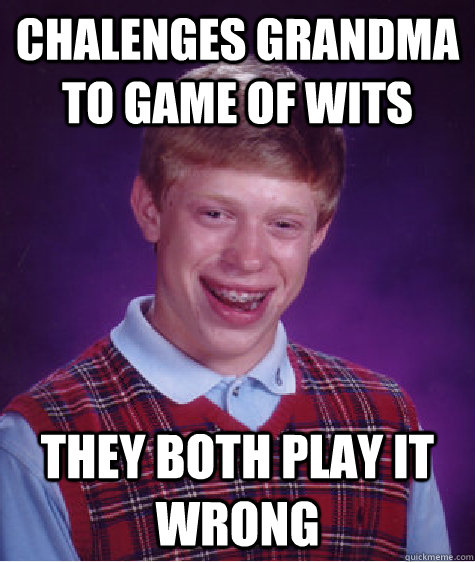 chalenges grandma to game of wits they both play it wrong - Bad Luck Brian