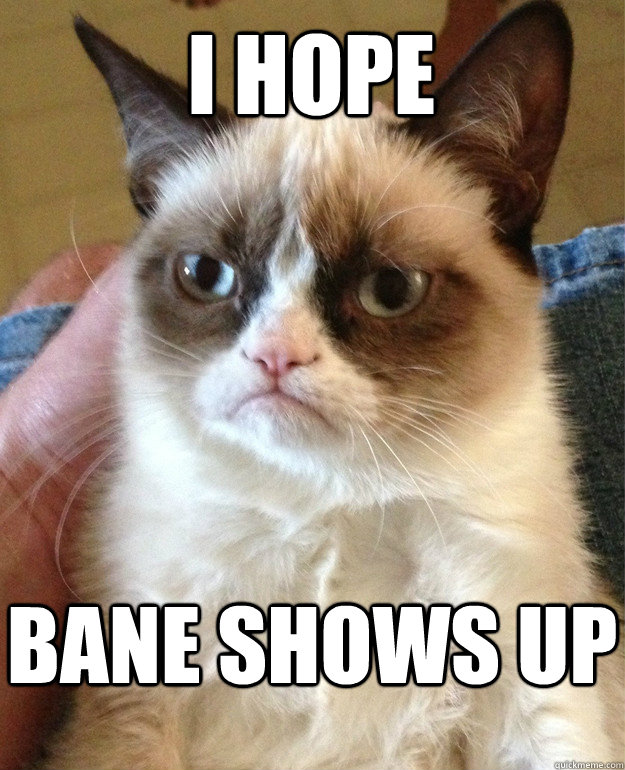 i hope bane shows up - Grumpy Cat