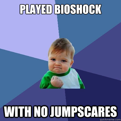 played bioshock with no jumpscares - Success Kid