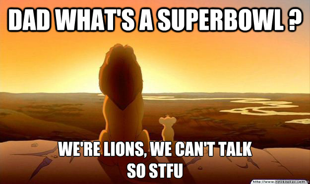 dad whats a superbowl were lions we cant talk so stfu - Lion King Gladstone