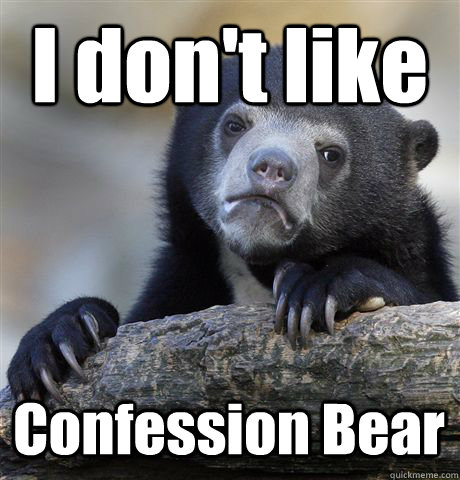 i dont like confession bear - Confession Bear