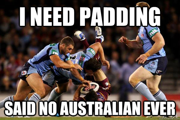 i need padding said no australian ever -