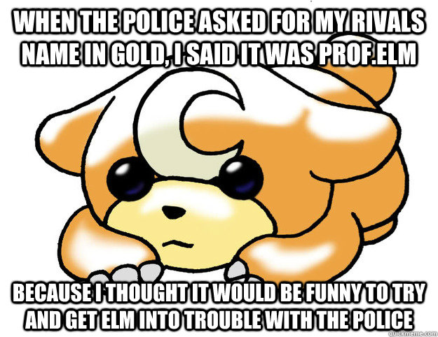 when the police asked for my rivals name in gold i said it - Confession Teddiursa