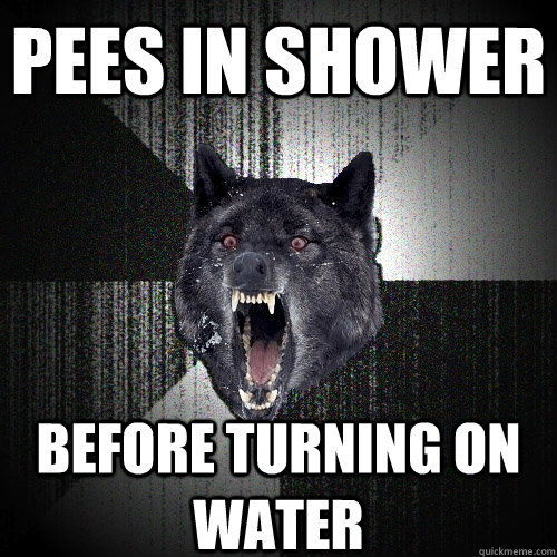 pees in shower before turning on water - Insanity Wolf