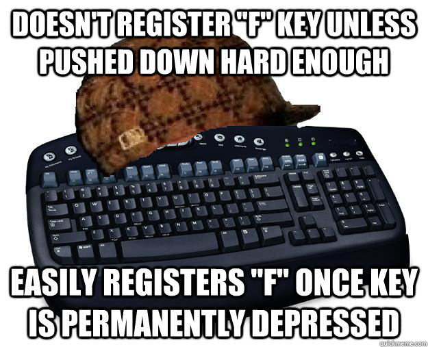 doesnt register f key unless pushed down hard enough ea - Scumbag keyboard