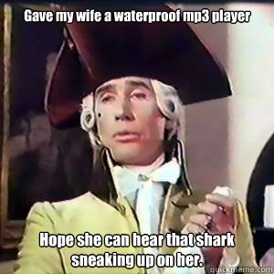 gave my wife a waterproof mp3 player hope she can hear that - Dandy Lad