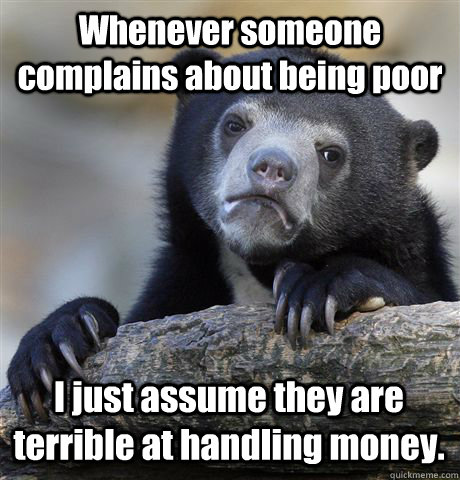 whenever someone complains about being poor i just assume th - Confession Bear