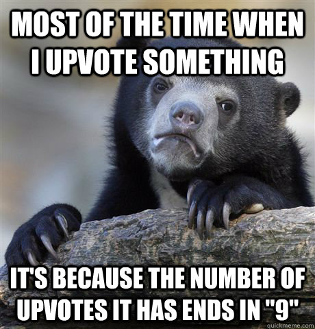 most of the time when i upvote something its because the nu - Confession Bear