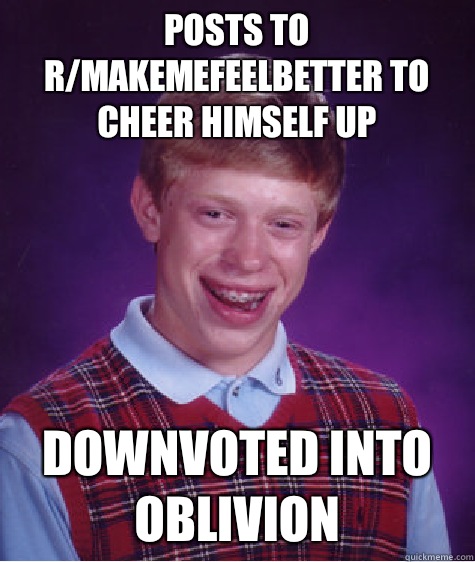 Posts to rmakemefeelbetter to cheer himself up Kidnapped by - Bad Luck Brian