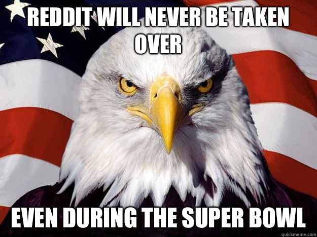 Reddit will never be taken over Even during the super bowl - Evil American Eagle