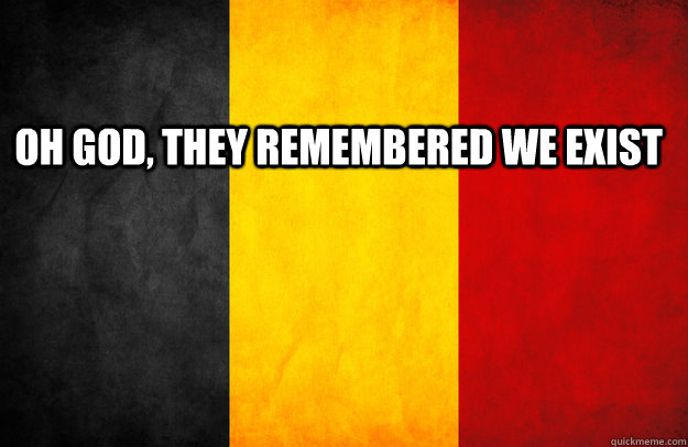 oh god they remembered we exist - belgium
