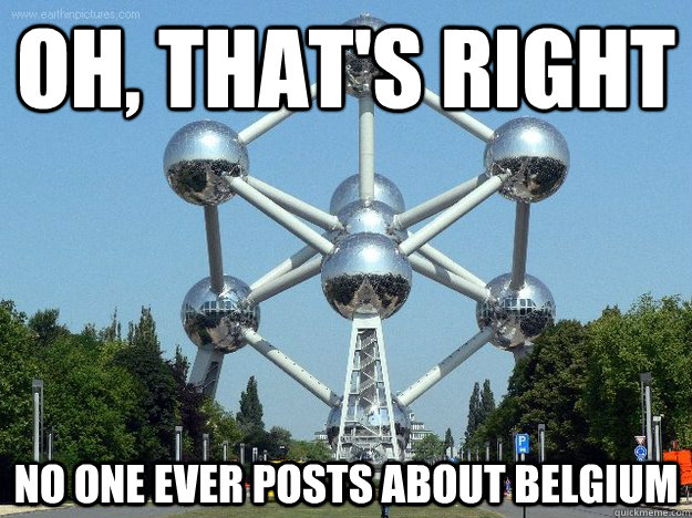 oh thats right no one ever posts about belgium -