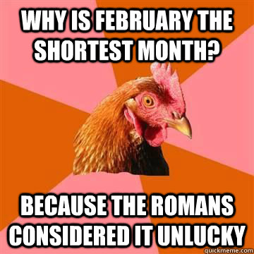 why is february the shortest month because the romans consi - anti joke chicken