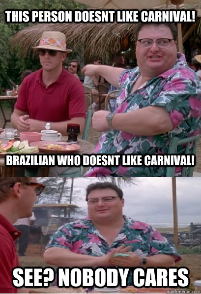 this person doesnt like carnival brazilian who doesnt like - Nobody Cares