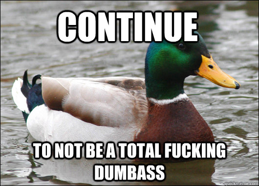 continue to not be a total fucking dumbass - Actual Advice Mallard