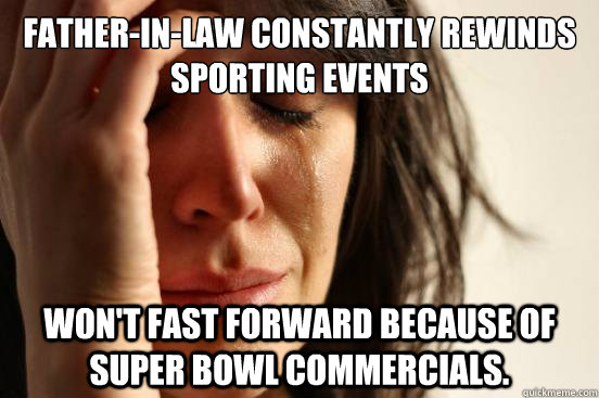 fatherinlaw constantly rewinds sporting events wont fast - First World Problems