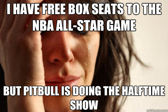 i have free box seats to the nba allstar game but pitbull i - First World Problems