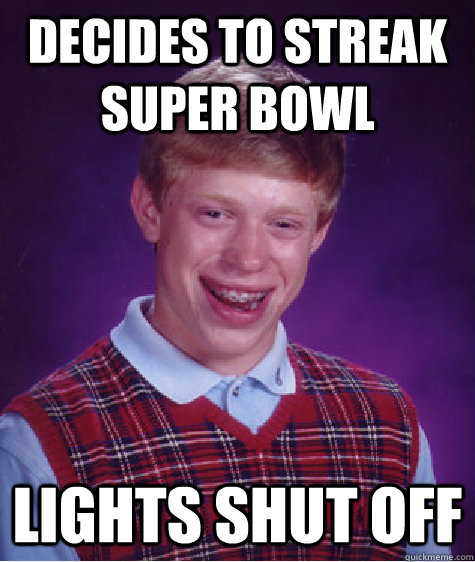 decides to streak super bowl lights shut off - Bad Luck Brian